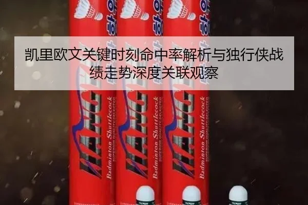 凯里欧文关键时刻命中率解析与独行侠战绩走势深度关联观察