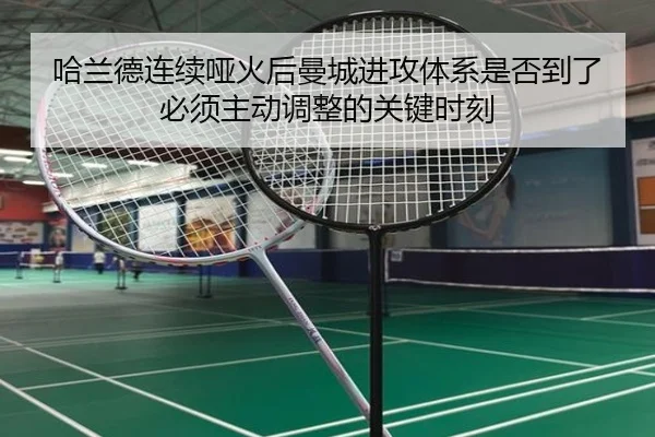 哈兰德连续哑火后曼城进攻体系是否到了必须主动调整的关键时刻