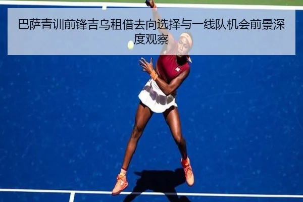 巴萨青训前锋吉乌租借去向选择与一线队机会前景深度观察